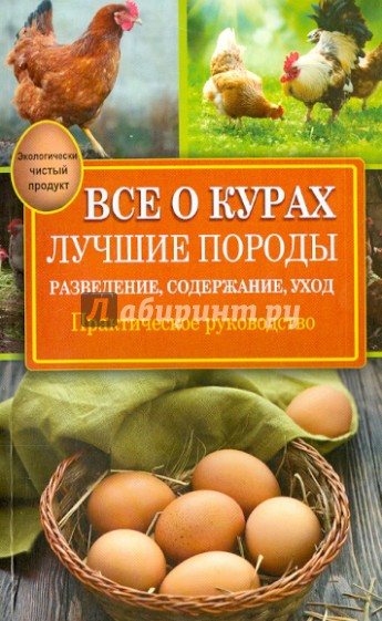 Все о курах. Лучшие породы. Разведение, содержание, уход. Практическое руководство