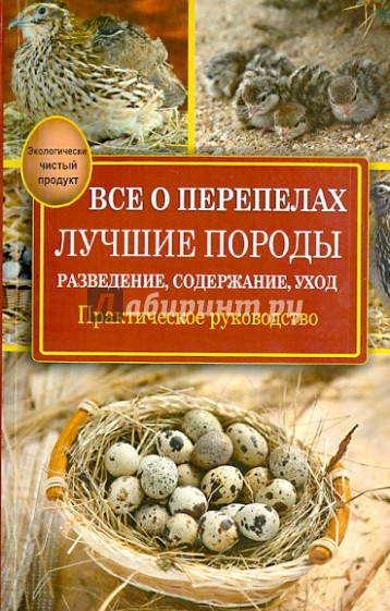 Все о перепелах. Лучшие породы. Разведение, содержание, уход: практическое руководство