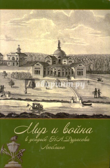 Мир и война в усадьбе Н. А. Дурасова. Люблино. К 200-летию Отечественной войны 1812 года