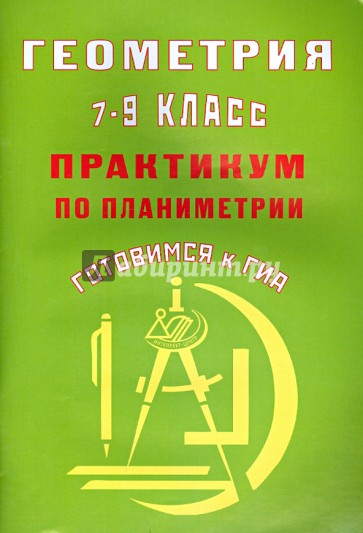 Геометрия. 7-9 классы. Практикум по планиметрии. Готовимся к ГИА