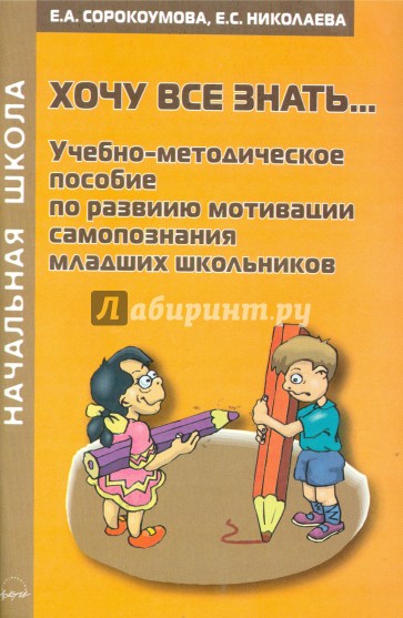 Хочу все знать,,, Учебно-методическое пособие по развитию мотивации самопознания младших школьников