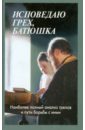 Исповедаю грех, батюшка. Наиболее полный анализ грехов и пути борьбы с ними - Мороз Алексий