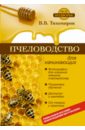 Тихомиров Вадим Витальевич Пчеловодство для начинающих пчеловодство все самое важное для тех кто хочет стать пчеловодом тихомиров вадим витальевич