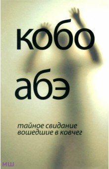 Абэ Кобо - Тайное свидание. Вошедшие в ковчег