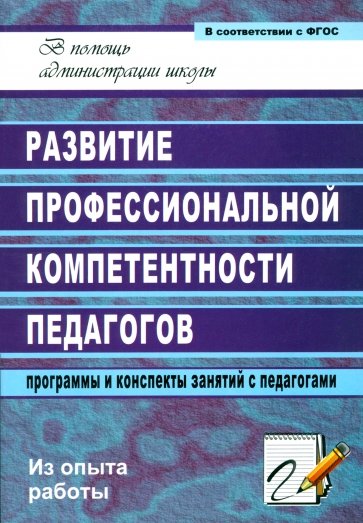 Развитие профессиональной компетентности педагогов: программы и конспекты занятий с педагогами. ФГОС