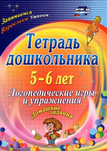 Тетрадь дошкольника 5-6 лет. Логопедические игры и упражнения: домашние задания