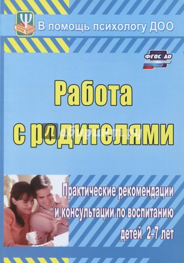 Работа с родителями. Практические рекомендации и консультации по воспитанию детей 2-7 лет