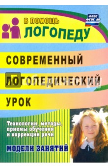 Современный логопедический урок. Технологии, методы, приемы обучения и коррекции речи. ФГОС