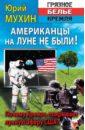 Мухин Юрий Игнатьевич Американцы на Луне не были!