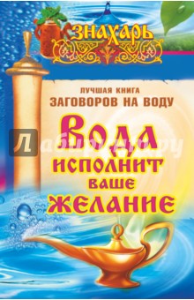 Вода исполнит ваше желание. Лучшая книга заговоров на воду