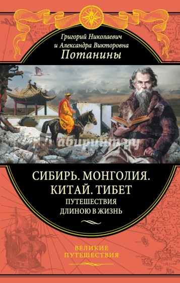 Сибирь. Монголия. Китай. Тибет. Путешествия длиною в жизнь