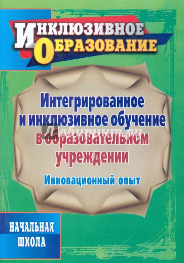 Интегрированное и инклюзивное обучение в образовательном учреждении. Инновационный опыт