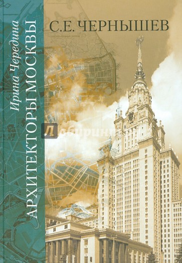 Архитекторы Москвы. С.Е.Чернышев