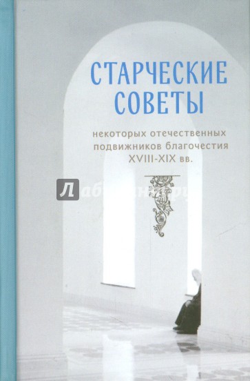 Старческие советы некоторых отечественных подвижников благочестия XVIII-XIX вв. Избранное