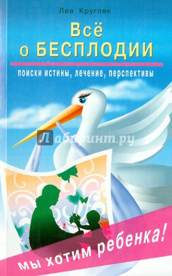 Всё о бесплодии: поиски истины, лечение, перспективы. Мы хотим ребенка!