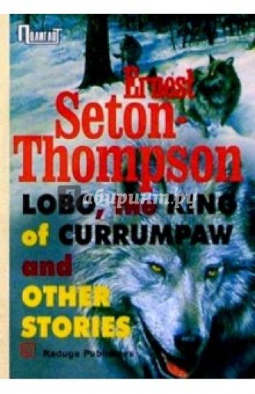 "Lobo, the king of Currumpaw" and other stories/ Рассказы. Сборник (на английском языке)