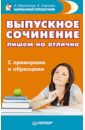 Выпускное сочинение. Пишем на отлично. С примерами и образцами