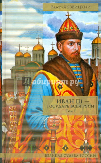 Иван III - государь всея Руси. Том 1. Книги 1-3