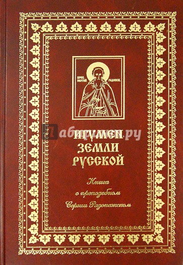 Игумен земли Русской. Книга о преподобном Сергии Радонежском и его монастыре