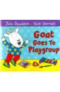 Donaldson Julia Goat Goes to Playgroup donaldson julia goat goes to playgroup board book