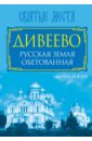 дивное дивеево Бежин Леонид Евгеньевич Дивеево. Русская земля обетованная