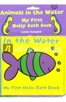 Animals in the Water. My First Noisy Bath Book
