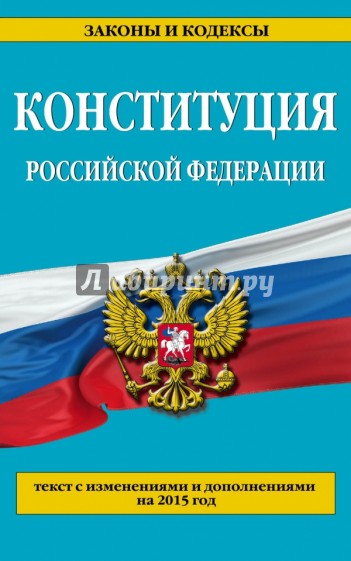 Конституция Российской Федерации. Текст с изменениями и дополнениями на 2015 год