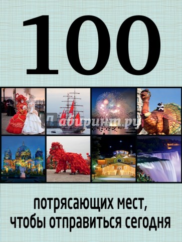 100 потрясающих мест, чтобы отправиться сегодня