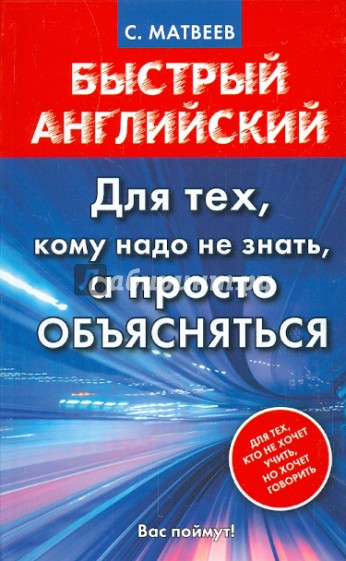 Быстрый английский. Для тех, кому надо не знать, а просто объясняться