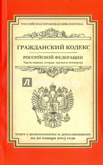 Гражданский кодекс Российской Федерации. Части 1-4. Текст с изменениями и дополнениями на 20.01.15 г