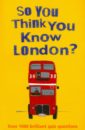 Gifford Clive So You Think You Know London? gifford clive chrisp peter harvey derek general knowledge genius