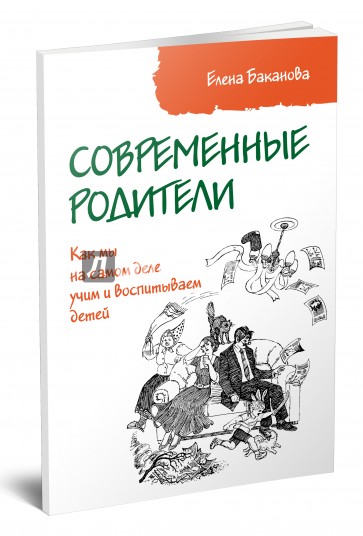 Современные родители. Как мы на самом деле учим и воспитываем детей