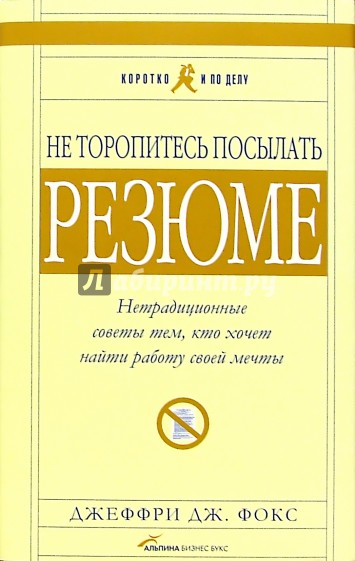 Не торопитесь посылать резюме: Нетрадиционные советы тем, кто хочет найти работу своей мечты