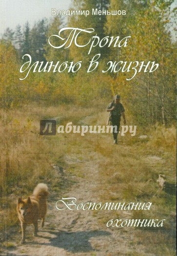 Тропа длиною в жизнь. Воспоминания охотника