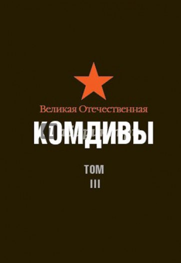 Великая Отечественная. Комдивы. Военный биографический словарь. Том III