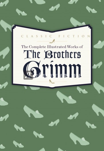 The Complete Illustrated Works of The Brothers Grimm