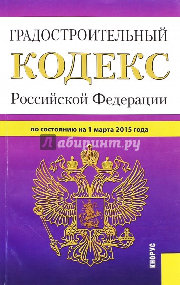 Градостроительный кодекс Российской Федерации по состоянию на 01.03.15 г.