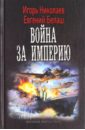 Николаев Игорь Игоревич, Балаш Евгений Война за империю. Война за империю николаев игорь игоревич белаш евгений юрьевич 1919