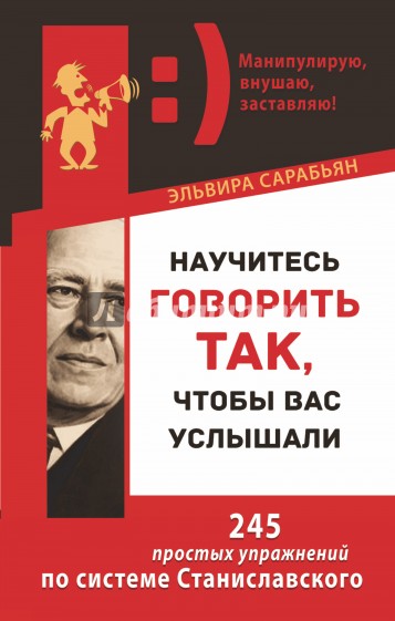 Научитесь говорить так, чтобы вас услышали. 245 простых упражнений по системе Станиславского