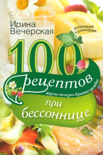 100 рецептов при бессоннице. Вкусно, полезно