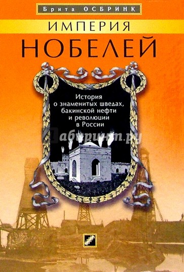 Империя Нобелей: История о знаменитых шведах, бакинской нефти и революции в России