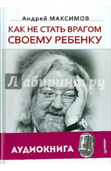 Обложка книги Как не стать врагом своему ребенку (+CD), Максимов Андрей Маркович