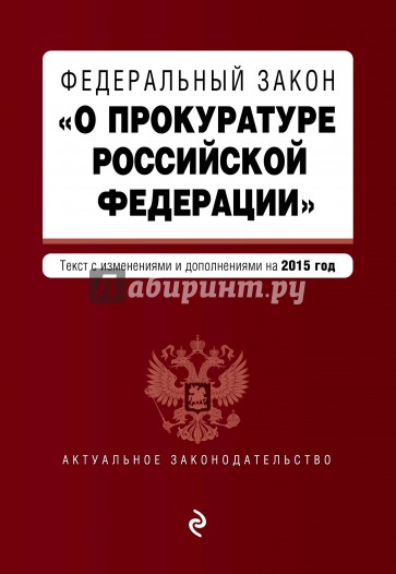 Федеральный закон "О прокуратуре Российской Федерации". Текст с изменениями и дополнениями на 2015 г