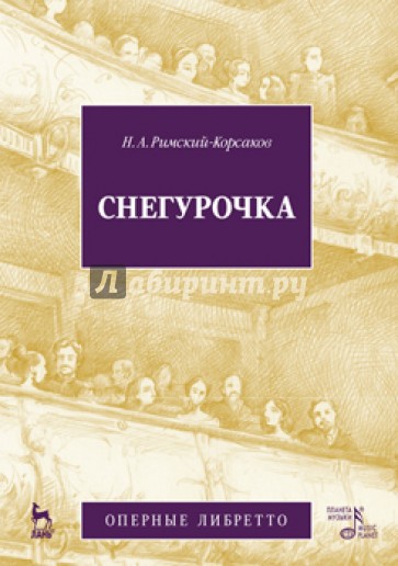 Снегурочка (Весенняя сказочка). Опера в четырех действиях с прологом. Музыка Н.А.Римского-Корсакова