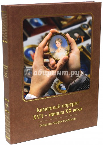 Камерный портрет XVII - начала XX века. Собрание Андрея Руденцова