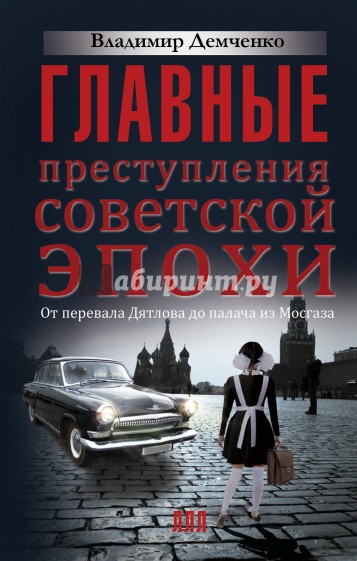 Главные преступления советской эпохи. От перевала Дятлова до Палача и Мосгаза