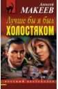 Лучше бы я был холостяком - Макеев Алексей Викторович