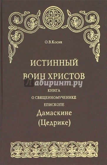 Истинный воин Христов. Книга о священномученике епископе Дамаскине (Цедрике)