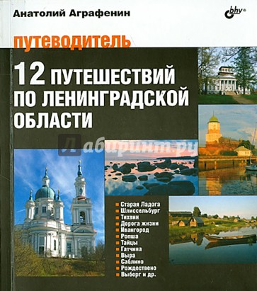 12 путешествий по Ленинградской области. Путеводитель