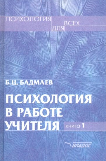 Психология в работе учителя: В 2 кн. Кн.1: Практическое пособие по теории развития, обучен., воспит.